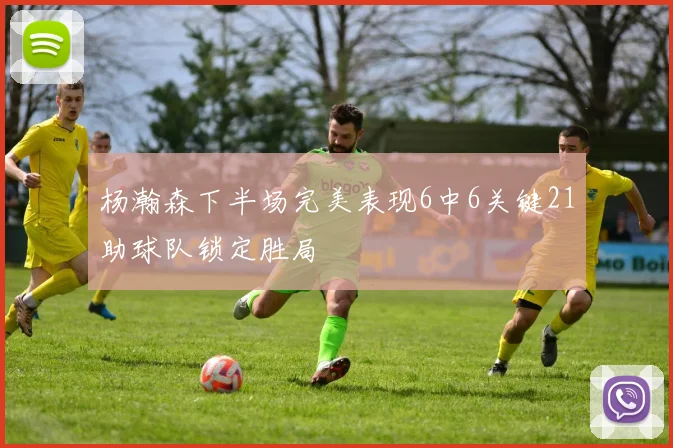 杨瀚森下半场完美表现6中6关键21助球队锁定胜局