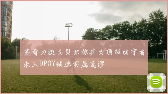 芬奇力挺戈贝尔称其为顶级防守者未入DPOY候选实属荒谬